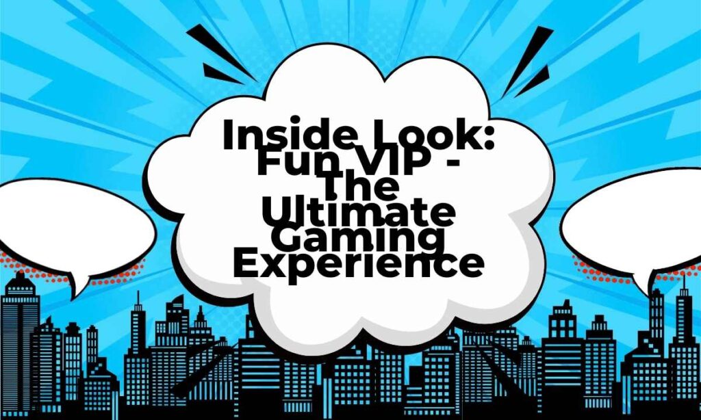Inside Look Fun VIP - The Ultimate Gaming Experience